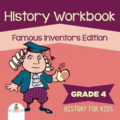 Livre d'histoire de 4e année : Inventeurs célèbres (Histoire pour les enfants) - Grade 4 History Workbook: Famous Inventors Edition (History For Kids)