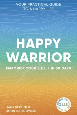 Guerrier heureux : Le guide pratique d'une vie heureuse. - Happy Warrior: Empower Your S.E.L.F. in 30 Days Your Practical Guide to a Happy Life