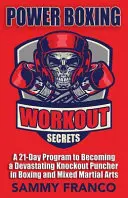 Power Boxing Workout Secrets : Un programme de 21 jours pour devenir un cogneur dévastateur en boxe et en arts martiaux mixtes. - Power Boxing Workout Secrets: A 21-Day Program to Becoming a Devastating Knockout Puncher in Boxing and Mixed Martial Arts