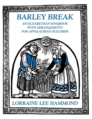 Barley Break : Un livre de chansons élisabéthaines avec des arrangements pour le dulcimer d'Appalachin - Barley Break: An Elizabethan Songbook with Arrangements for Appalachin Dulcimer