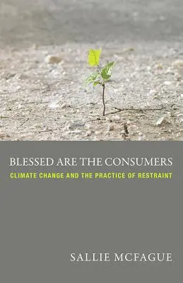 Heureux les consommateurs : Le changement climatique et la pratique de la modération - Blessed Are the Consumers: Climate Change and the Practice of Restraint