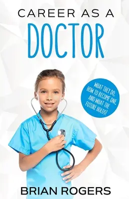 La carrière de médecin : Ce qu'ils font, comment devenir médecin et ce que l'avenir nous réserve ! - Career As a Doctor: What They Do, How to Become One, and What the Future Holds!