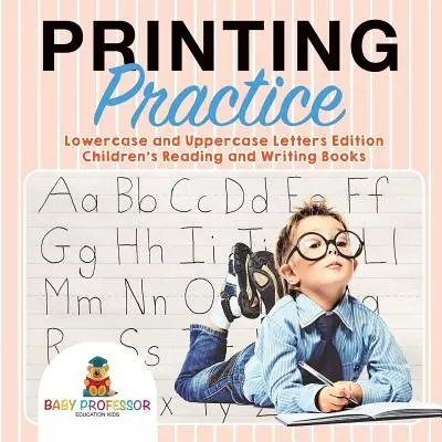 Pratique de l'imprimerie : Les lettres minuscules et majuscules - Livres de lecture et d'écriture pour enfants - Printing Practice: Lowercase and Uppercase Letters Edition - Children's Reading and Writing Books