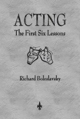 L'art dramatique : Les six premières leçons - Acting: The First Six Lessons