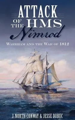 L'attaque du HMS Nimrod : Wareham et la guerre de 1812 - Attack of the HMS Nimrod: Wareham and the War of 1812
