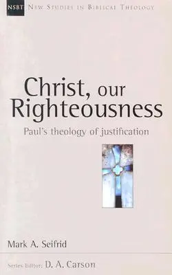 Le Christ, notre justice : La théologie de la justification de Paul - Christ, Our Righteousness: Paul's Theology of Justification