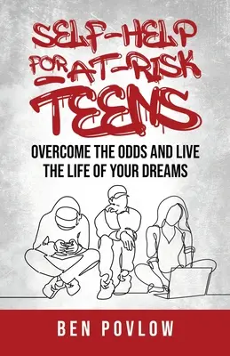 Aide à l'autonomie pour les adolescents à risque : Surmonter les obstacles et vivre la vie de ses rêves - Self-Help for At-Risk Teens: Overcome the Odds and Live the Life of Your Dreams