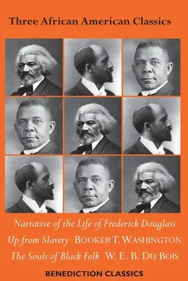 Trois classiques afro-américains : Récit de la vie de Frederick Douglass, Up from Slavery : An Autobiography, The Souls of Black Folk (L'âme des Noirs) - Three African American Classics: Narrative of the Life of Frederick Douglass, Up from Slavery: An Autobiography, The Souls of Black Folk