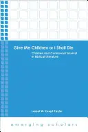 Donnez-moi des enfants ou je mourrai : les enfants et la survie communautaire dans la littérature biblique - Give Me Children or I Shall Die: Children and Communal Survival in Biblical Literature