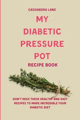 My Diabetic Pressure Pot Recipe Book : Ne manquez pas ces recettes saines et faciles pour rendre votre régime diabétique incroyable. - My Diabetic Pressure Pot Recipe Book: Don't Miss These Healthy and Easy Recipes to Make Incredible Your Diabetic Diet