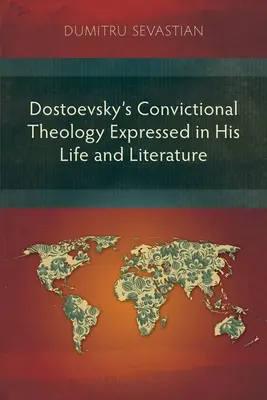 La théologie convaincante de Dostoïevski exprimée dans sa vie et sa littérature - Dostoevsky's Convictional Theology Expressed in His Life and Literature