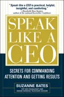 Parler comme un PDG : Secrets pour attirer l'attention et obtenir des résultats - Speak Like a CEO: Secrets for Commanding Attention and Getting Results