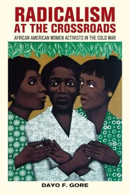 Le radicalisme à la croisée des chemins : Les militantes afro-américaines de la guerre froide - Radicalism at the Crossroads: African American Women Activists in the Cold War