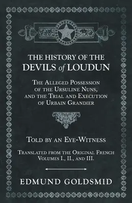 L'histoire des diables de Loudun - La possession présumée des Ursulines, le procès et l'exécution d'Urbain Grandier - racontée par un témoin oculaire - The History of the Devils of Loudun - The Alleged Possession of the Ursuline Nuns, and the Trial and Execution of Urbain Grandier - Told by an Eye-Wit