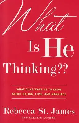 Qu'est-ce qu'il pense ? Ce que les gars veulent que nous sachions sur les rencontres, l'amour et le mariage - What Is He Thinking: What Guys Want Us to Know about Dating, Love, and Marriage