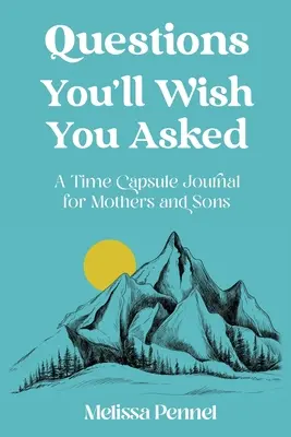 Questions que vous aimeriez avoir posées : Une capsule temporelle pour les mères et les fils - Questions You'll Wish You Asked: A Time Capsule Journal for Mothers and Sons