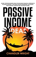 Revenu passif : Les idées - 35 meilleures idées d'affaires éprouvées pour bâtir la liberté financière dans la nouvelle économie - y compris le marketing d'affiliation. - Passive Income: Ideas - 35 Best, Proven Business Ideas for Building Financial Freedom in the New Economy - Includes Affiliate Marketin