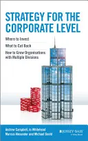 Stratégie au niveau de l'entreprise : Où investir, que réduire et comment développer les organisations à divisions multiples ? - Strategy for the Corporate Level: Where to Invest, What to Cut Back and How to Grow Organisations with Multiple Divisions