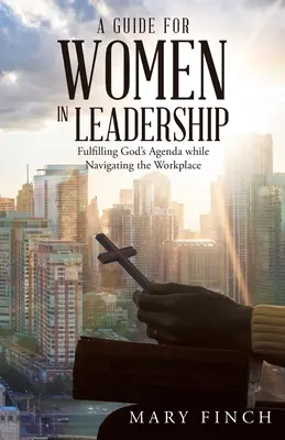 Un guide pour les femmes dirigeantes : Remplir l'agenda de Dieu tout en naviguant sur le lieu de travail - A Guide for Women in Leadership: Fulfilling God's Agenda While Navigating the Workplace