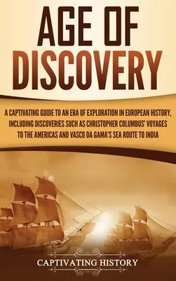 L'âge de la découverte : Un guide captivant sur l'ère de l'exploration dans l'histoire européenne, y compris les découvertes telles que celle de Christophe Colomb. - Age of Discovery: A Captivating Guide to an Era of Exploration in European History, Including Discoveries Such as Christopher Columbus'