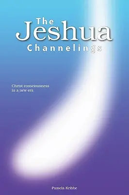 Les canalisations de Jeshua : La conscience du Christ dans une nouvelle ère - The Jeshua Channelings: Christ consciousness in a new era