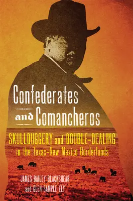 Confédérés et Comancheros : Manigances et double jeu à la frontière entre le Texas et le Nouveau-Mexique - Confederates and Comancheros: Skullduggery and Double-Dealing in the Texas-New Mexico Borderlands