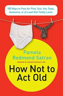 Comment ne pas faire le vieux : 185 façons de passer pour un vieux, un malade, un drogué, un génial, ou au moins pour une personne qui n'est pas totalement nulle. - How Not to ACT Old: 185 Ways to Pass for Phat, Sick, Dope, Awesome, or at Least Not Totally Lame