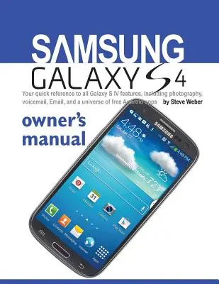 Manuel du propriétaire du Samsung Galaxy S4 : Votre référence rapide à toutes les fonctionnalités du Galaxy S IV, y compris la photographie, la messagerie vocale, l'e-mail et un univers de services gratuits. - Samsung Galaxy S4 Owner's Manual: Your Quick Reference to All Galaxy S IV Features, Including Photography, Voicemail, Email, and a Universe of Free an