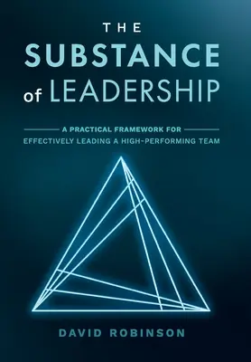 La substance du leadership : Un cadre pratique pour diriger efficacement une équipe performante - The Substance of Leadership: A Practical Framework for Effectively Leading a High-Performing Team