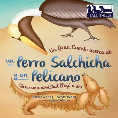 Un Gran Cuento acerca de un Perro Salchicha y un Pelcano (Spanisch/Englisch Bilingual Soft Cover): Wie eine Freundschaft zum Leben erweckt wird - Un Gran Cuento acerca de un Perro Salchicha y un Pelcano (Spanish/English Bilingual Soft Cover): Cmo una Amistad lleg a ser