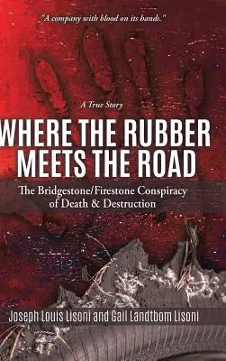 Là où le caoutchouc rencontre la route : La conspiration Bridgestone/Firestone de la mort et de la destruction Une histoire vraie - Where the Rubber Meets the Road: The Bridgestone/Firestone Conspiracy of Death & Destruction A True Story