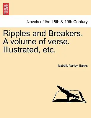 Ripples and Breakers. a Volume of Verse. Illustré, etc. - Ripples and Breakers. a Volume of Verse. Illustrated, Etc.