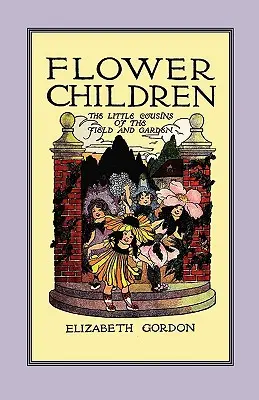 Les enfants des fleurs : Les petits cousins des champs et des jardins - Flower Children: The Little Cousins of the Field and Garden