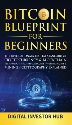 Bitcoin Blueprint For Beginners : Le standard numérique révolutionnaire des crypto-monnaies et la technologie blockchain + Guide d'investissement BTC, ETH& Altcoins& Mini - Bitcoin Blueprint For Beginners: The Revolutionary Digital Standard Of Cryptocurrency& Blockchain Technology+ BTC, ETH& Altcoins Investing Guide& Mini