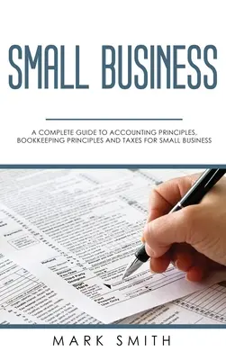 Les petites entreprises : Un guide complet des principes comptables, des principes de la comptabilité et des impôts pour les petites entreprises - Small Business: A Complete Guide to Accounting Principles, Bookkeeping Principles and Taxes for Small Business