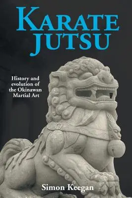 Karate Jutsu : Histoire et évolution de l'art martial d'Okinawa - Karate Jutsu: History and Evolution of the Okinawan Martial Art