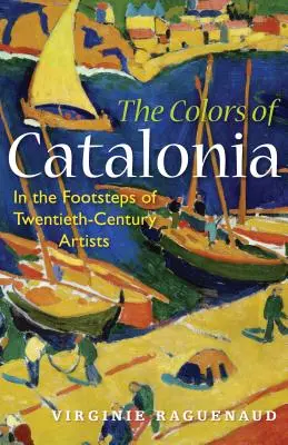 Les couleurs de la Catalogne : Sur les traces des artistes du XXe siècle - The Colors of Catalonia: In the Footsteps of Twentieth-Century Artists