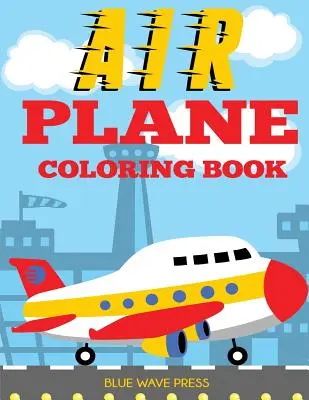 Livre de coloriage sur les avions : Un grand livre de coloriage pour les enfants qui adorent les avions. - Airplane Coloring Book: Big Coloring Book for Toddlers and Kids Who Love Airplanes