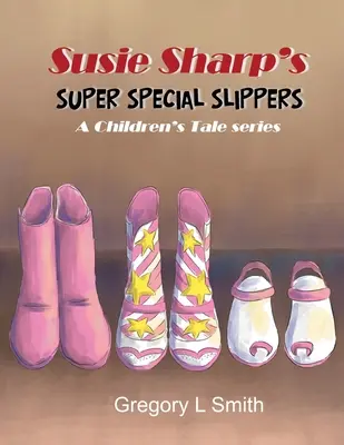 Les pantoufles super spéciales de Susie Sharp : Une série de contes pour enfants - Susie Sharp's Super Special Slippers: A Children's Tale series
