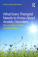 Ce que tout thérapeute doit savoir sur les troubles anxieux : Concepts clés, réflexions et interventions - What Every Therapist Needs to Know About Anxiety Disorders: Key Concepts, Insights, and Interventions