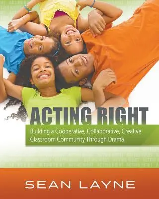 Acting Right : Construire une communauté de classe coopérative, collaborative et créative par le biais du théâtre - Acting Right: Building a Cooperative, Collaborative, Creative Classroom Community Through Drama