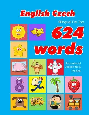 Livre d'activités éducatives pour les enfants, bilingue anglais-tchèque, premier top 624 mots : cartes flash d'apprentissage facile du vocabulaire pour les bébés et les enfants en bas âge. - English - Czech Bilingual First Top 624 Words Educational Activity Book for Kids: Easy vocabulary learning flashcards best for infants babies toddlers
