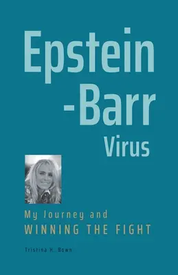 Le virus d'Epstein-Barr : Mon voyage et ma victoire - Epstein-Barr Virus: My Journey and Winning the Fight