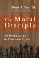 Le disciple moral : Une introduction à l'éthique chrétienne - The Moral Disciple: An Introduction to Christian Ethics