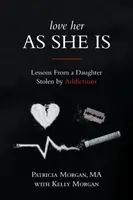 Love Her As She Is : Lessons from a Daughter Stolen by Addictions (Aimez-la telle qu'elle est : leçons d'une fille volée par les addictions) - Love Her As She Is: Lessons from a Daughter Stolen by Addictions