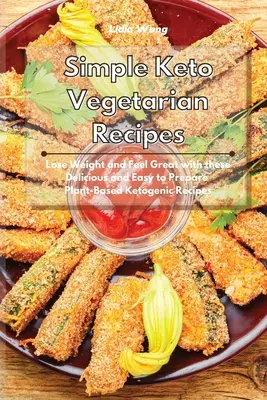 Simple Keto Vegetarian Recipes : Perdez du poids et sentez-vous bien avec ces délicieuses recettes cétogènes à base de plantes, faciles à préparer. - Simple Keto Vegetarian Recipes: Lose Weight and Feel Great with these Delicious and Easy to Prepare Plant-Based Ketogenic Recipes