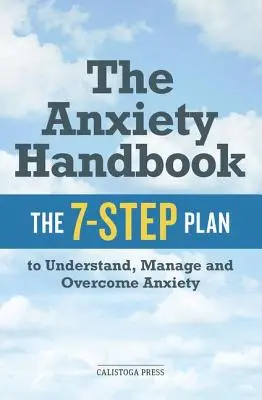 Manuel de l'anxiété : Le plan en 7 étapes pour comprendre, gérer et surmonter l'anxiété - Anxiety Handbook: The 7-Step Plan to Understand, Manage, and Overcome Anxiety