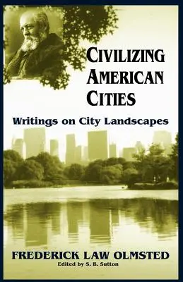 Civiliser les villes américaines : Écrits sur les paysages urbains - Civilizing American Cities: Writings on City Landscapes