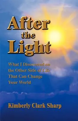 Après la lumière : Ce que j'ai découvert de l'autre côté de la vie et qui peut changer votre monde - After the Light: What I Discovered on the Other Side of Life That Can Change Your World