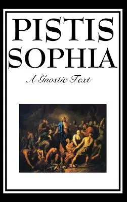 Pistis Sophia : Le texte gnostique de Jésus, Marie, Marie-Madeleine, Jésus et ses disciples - Pistis Sophia: The Gnostic Text of Jesus, Mary, Mary Magdalene, Jesus, and His Disciples